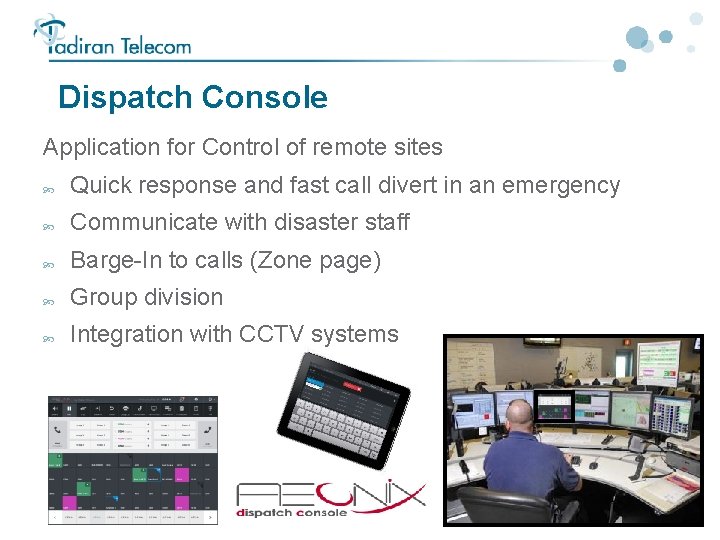 Dispatch Console Application for Control of remote sites Quick response and fast call divert