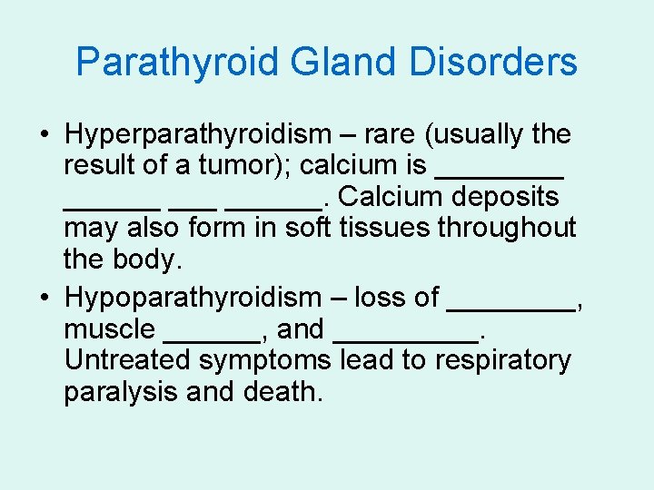 Parathyroid Gland Disorders • Hyperparathyroidism – rare (usually the result of a tumor); calcium