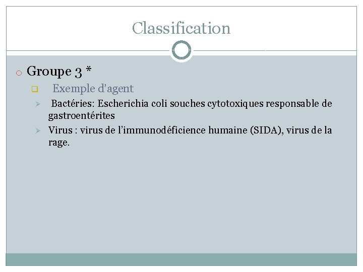 Classification o Groupe 3 * q Ø Ø Exemple d’agent Bactéries: Escherichia coli souches