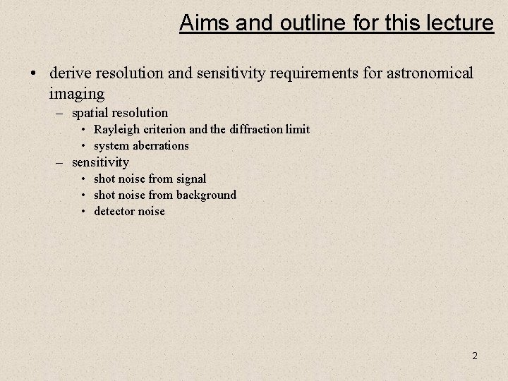 Aims and outline for this lecture • derive resolution and sensitivity requirements for astronomical