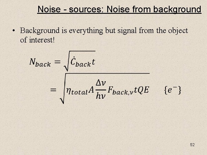 Noise - sources: Noise from background • Background is everything but signal from the