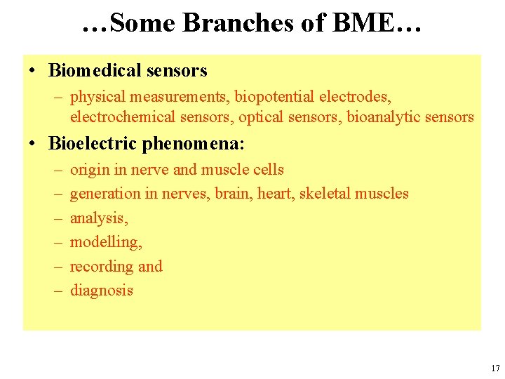 …Some Branches of BME… • Biomedical sensors – physical measurements, biopotential electrodes, electrochemical sensors,