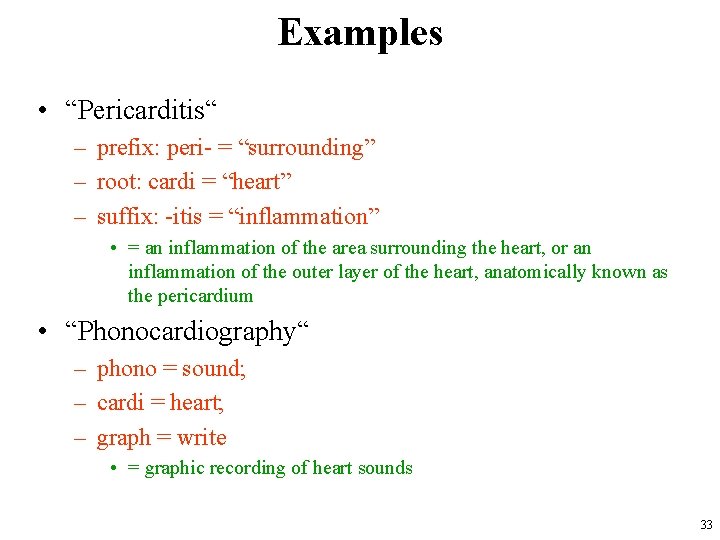 Examples • “Pericarditis“ – prefix: peri- = “surrounding” – root: cardi = “heart” –