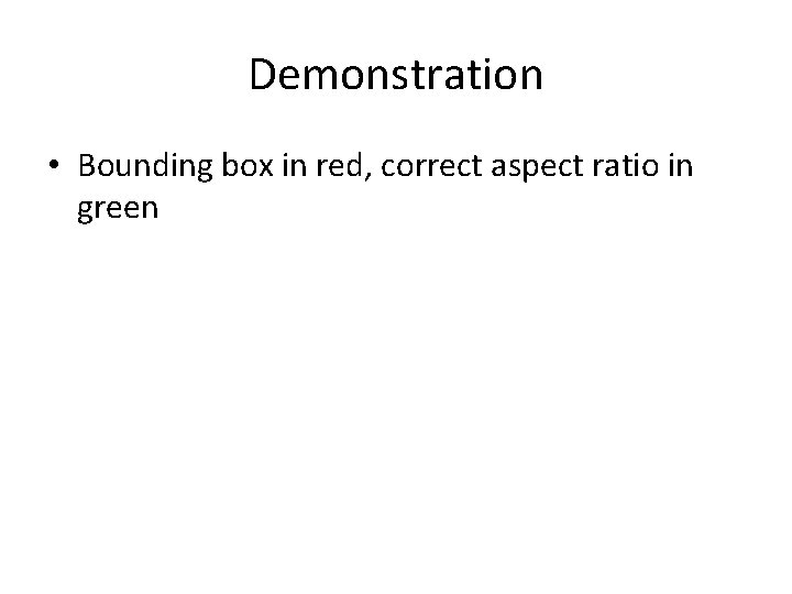 Demonstration • Bounding box in red, correct aspect ratio in green 