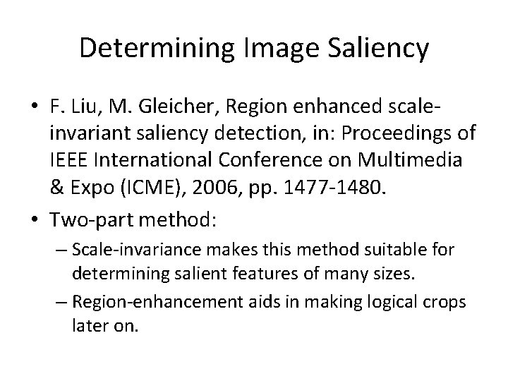 Determining Image Saliency • F. Liu, M. Gleicher, Region enhanced scaleinvariant saliency detection, in: