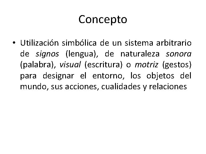 Concepto • Utilización simbólica de un sistema arbitrario de signos (lengua), de naturaleza sonora