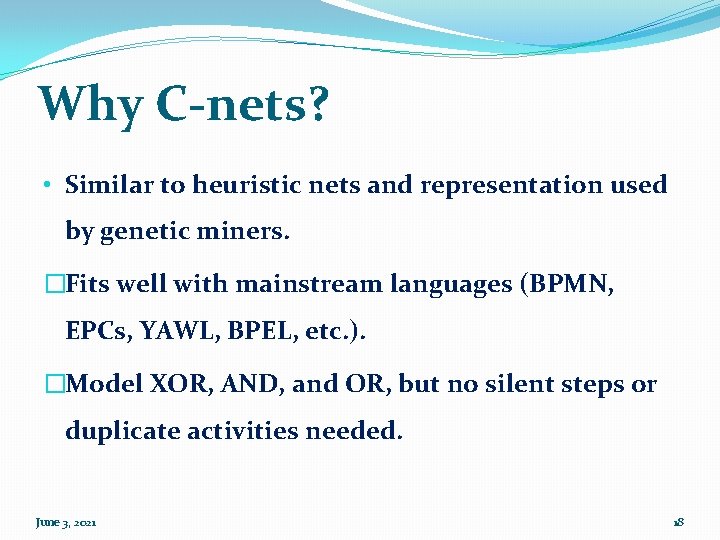 Why C-nets? • Similar to heuristic nets and representation used by genetic miners. �Fits