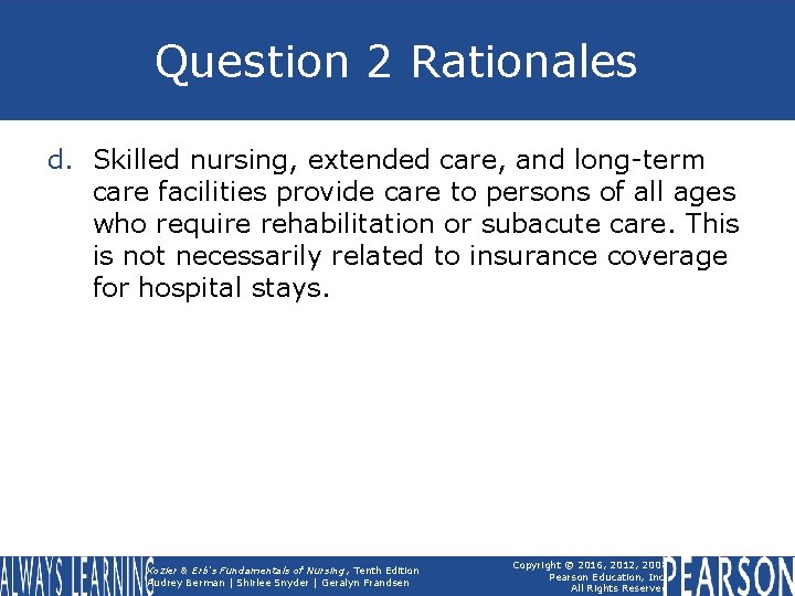 Question 2 Rationales d. Skilled nursing, extended care, and long-term care facilities provide care