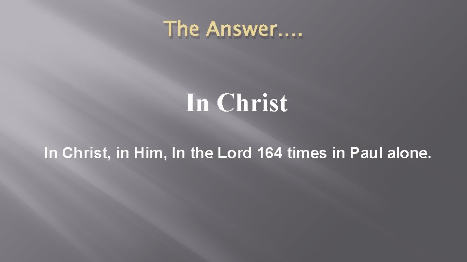 The Answer…. In Christ, in Him, In the Lord 164 times in Paul alone.