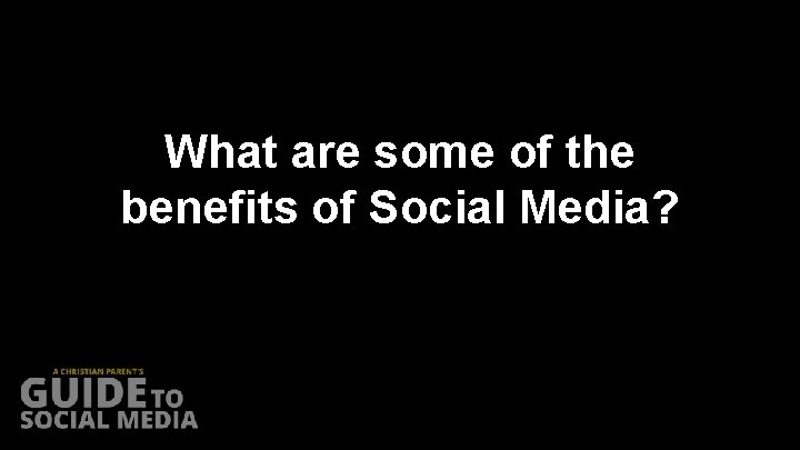 What are some of the benefits of Social Media? 