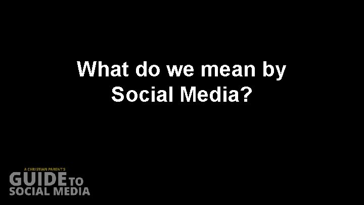 What do we mean by Social Media? 