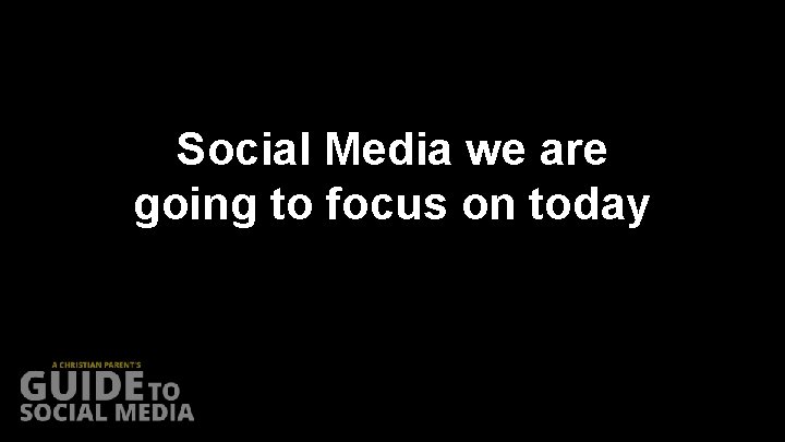 Social Media we are going to focus on today 