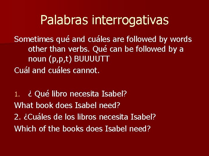 Palabras interrogativas Sometimes qué and cuáles are followed by words other than verbs. Qué