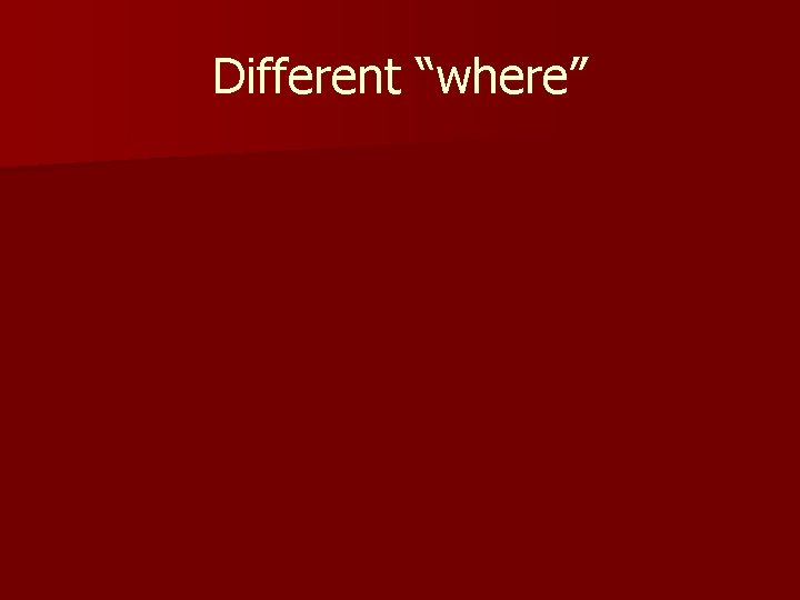 Different “where” 