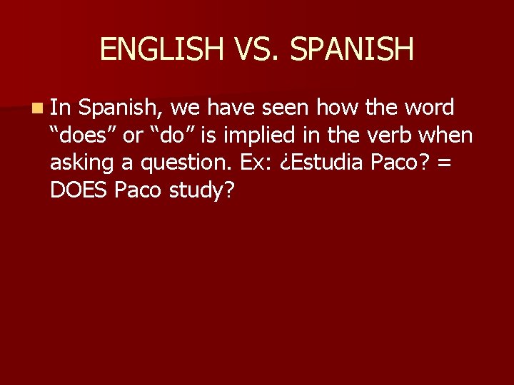 ENGLISH VS. SPANISH n In Spanish, we have seen how the word “does” or