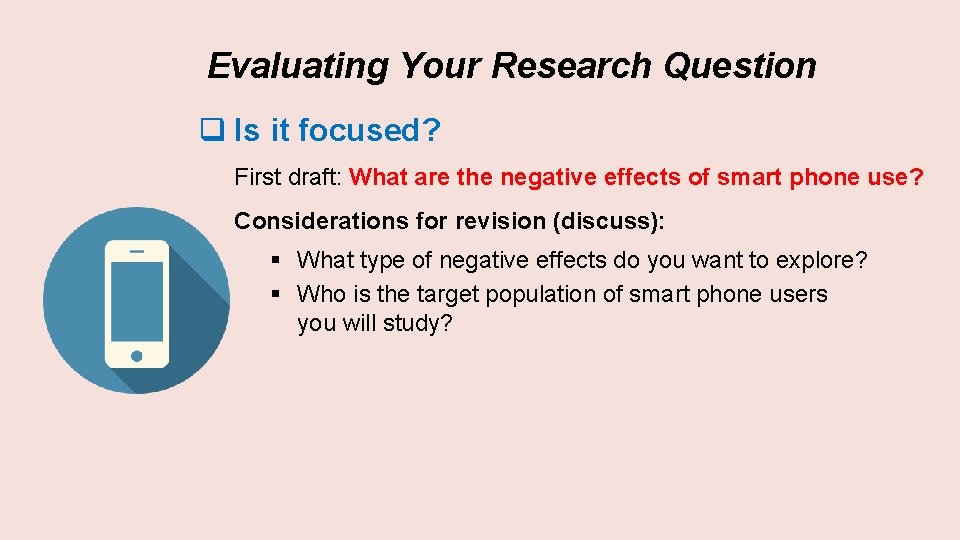 Evaluating Your Research Question q Is it focused? First draft: What are the negative