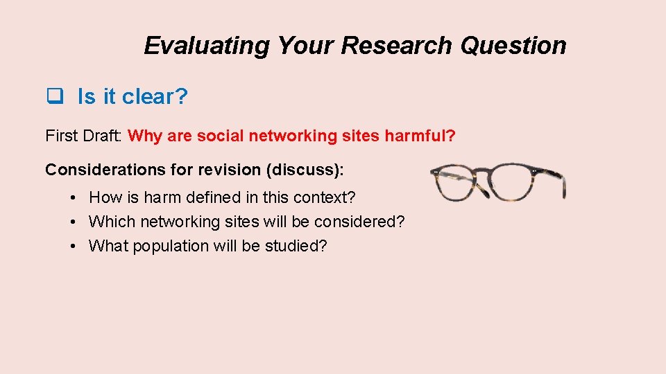 Evaluating Your Research Question q Is it clear? First Draft: Why are social networking