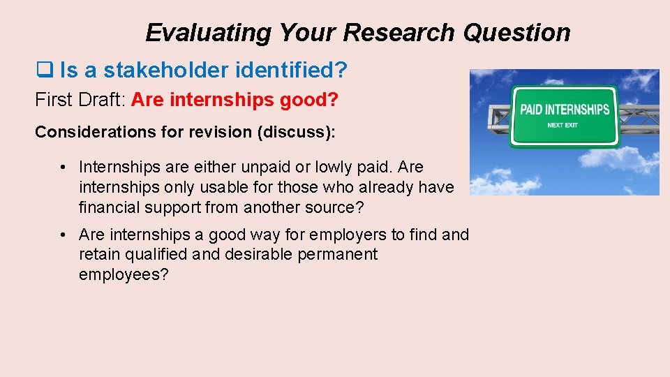 Evaluating Your Research Question q Is a stakeholder identified? First Draft: Are internships good?