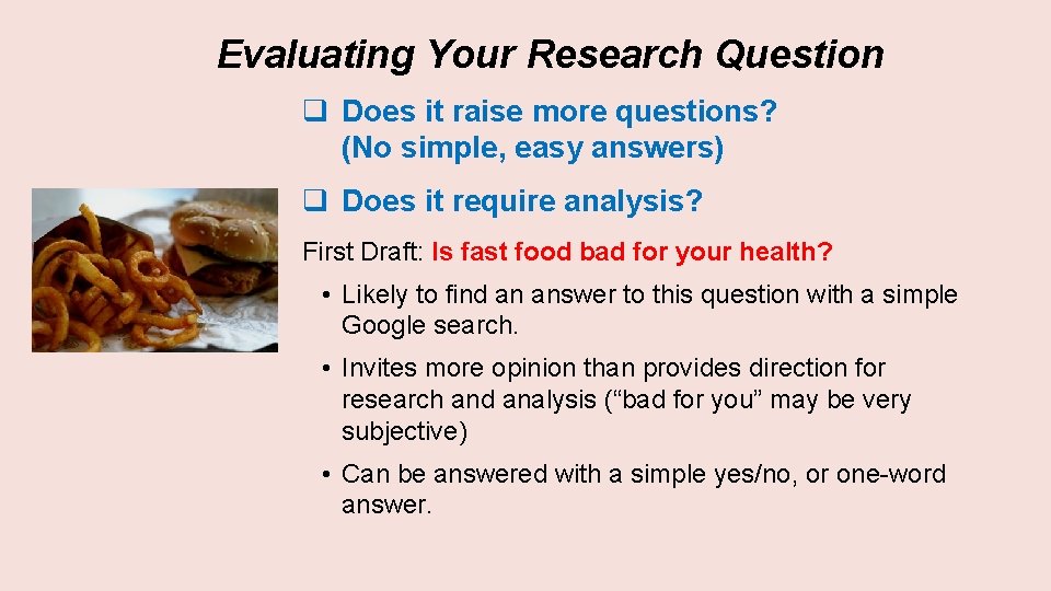 Evaluating Your Research Question q Does it raise more questions? (No simple, easy answers)