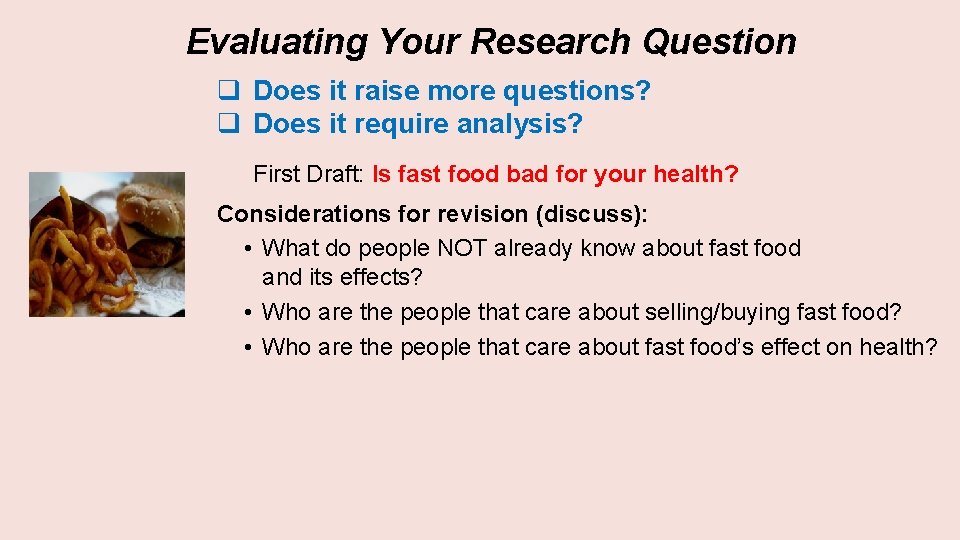 Evaluating Your Research Question q Does it raise more questions? q Does it require