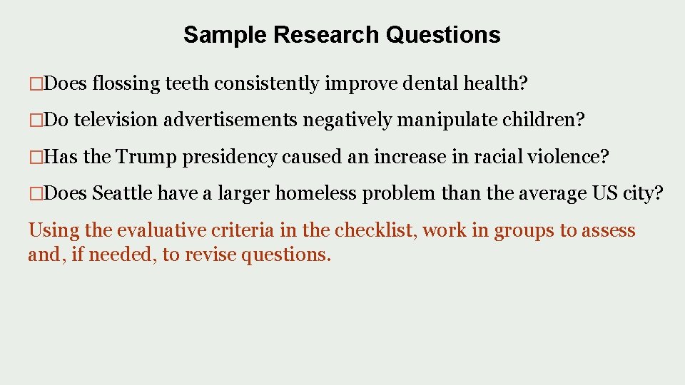 Sample Research Questions �Does flossing teeth consistently improve dental health? �Do television advertisements negatively