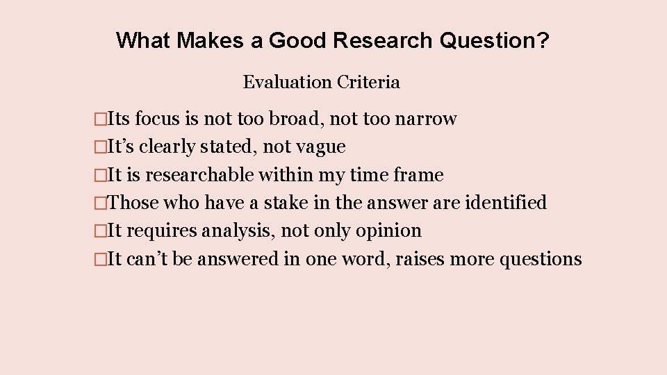 What Makes a Good Research Question? Evaluation Criteria �Its focus is not too broad,