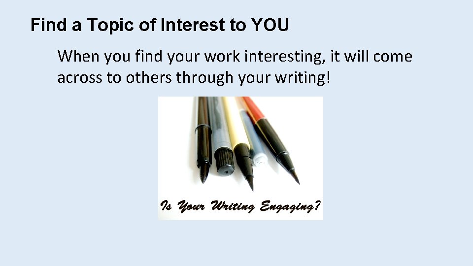 Find a Topic of Interest to YOU When you find your work interesting, it