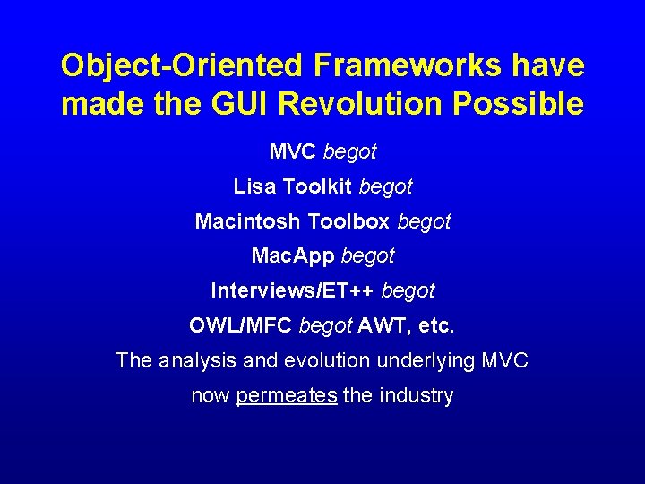 Object-Oriented Frameworks have made the GUI Revolution Possible MVC begot Lisa Toolkit begot Macintosh