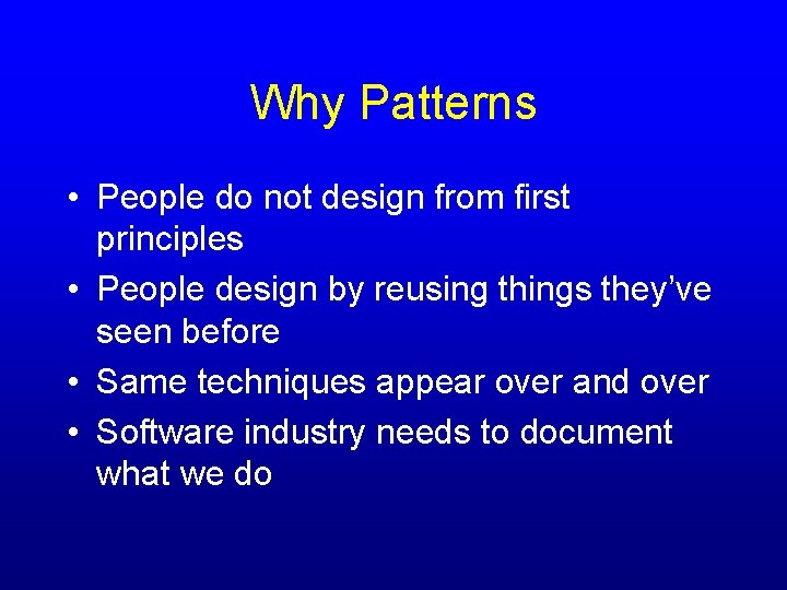 Why Patterns • People do not design from first principles • People design by