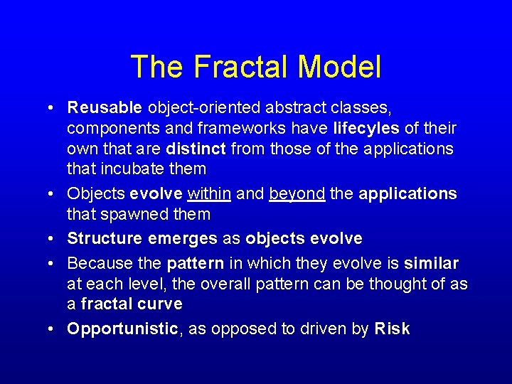 The Fractal Model • Reusable object-oriented abstract classes, components and frameworks have lifecyles of