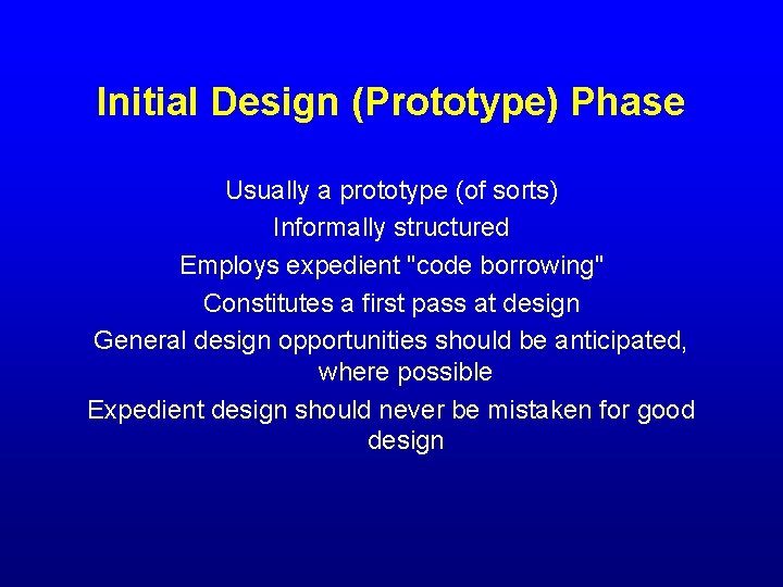 Initial Design (Prototype) Phase Usually a prototype (of sorts) Informally structured Employs expedient "code