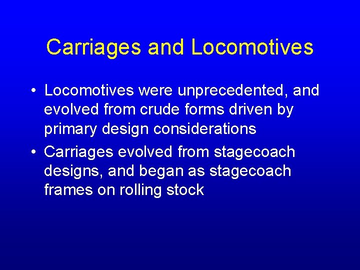 Carriages and Locomotives • Locomotives were unprecedented, and evolved from crude forms driven by