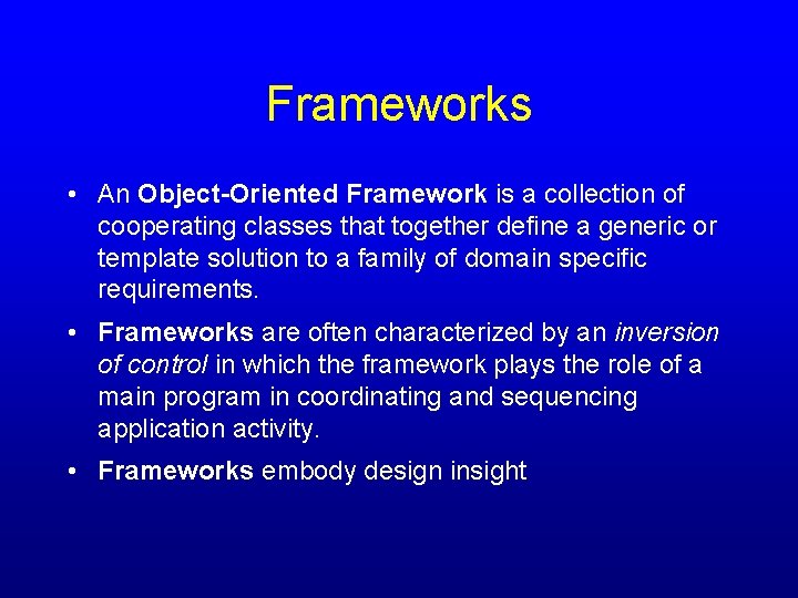 Frameworks • An Object-Oriented Framework is a collection of cooperating classes that together define