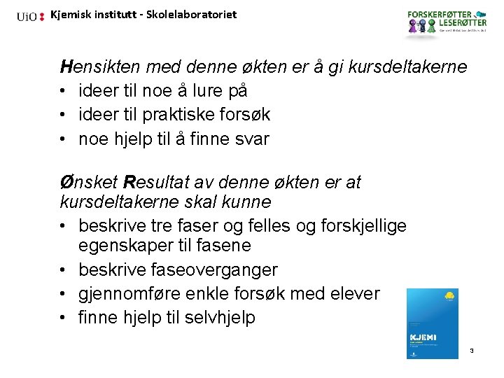 Kjemisk institutt - Skolelaboratoriet Hensikten med denne økten er å gi kursdeltakerne • ideer