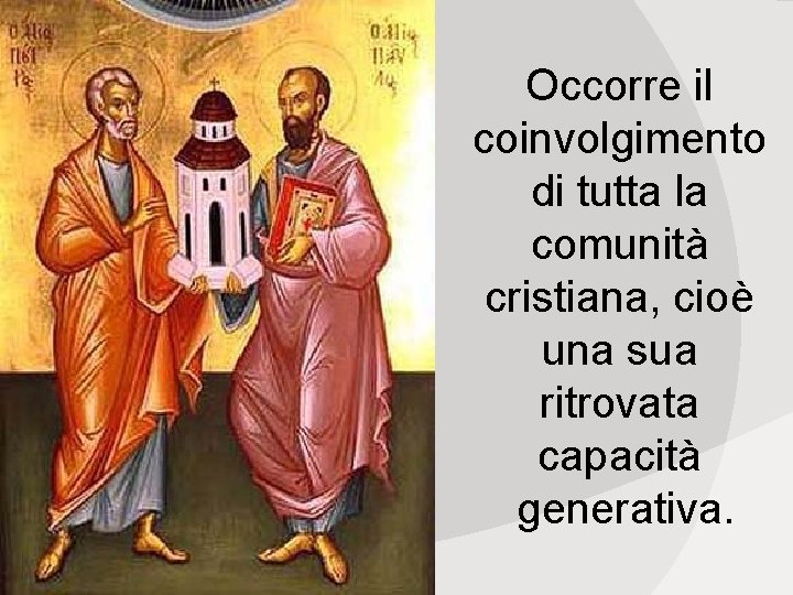 Occorre il coinvolgimento di tutta la comunità cristiana, cioè una sua ritrovata capacità generativa.