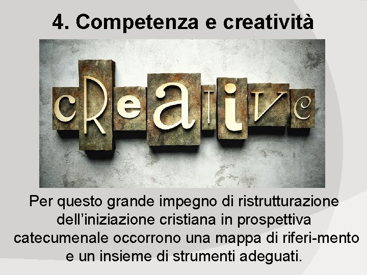 4. Competenza e creatività Per questo grande impegno di ristrutturazione dell’iniziazione cristiana in prospettiva