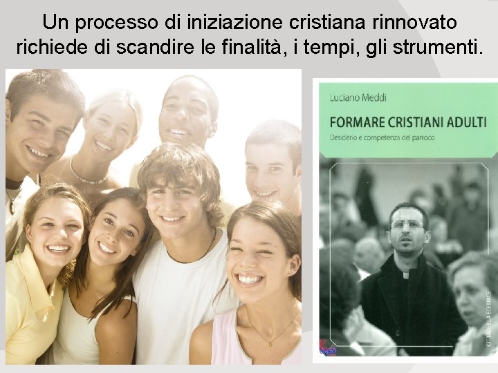 Un processo di iniziazione cristiana rinnovato richiede di scandire le finalità, i tempi, gli