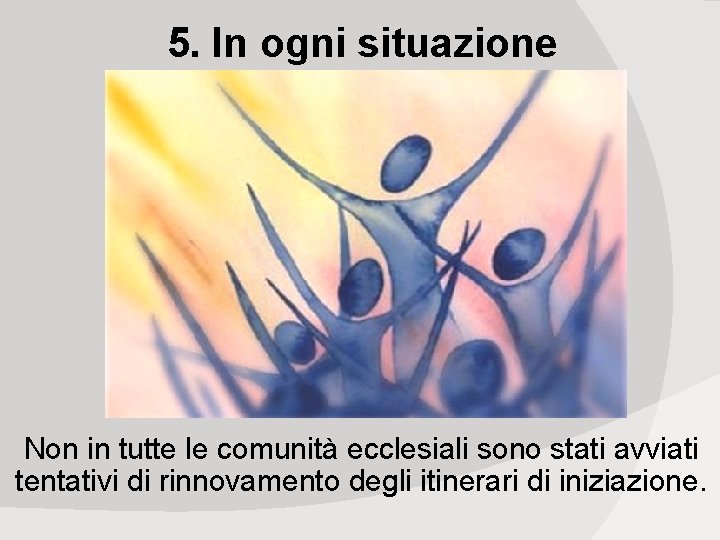 5. In ogni situazione Non in tutte le comunità ecclesiali sono stati avviati tentativi