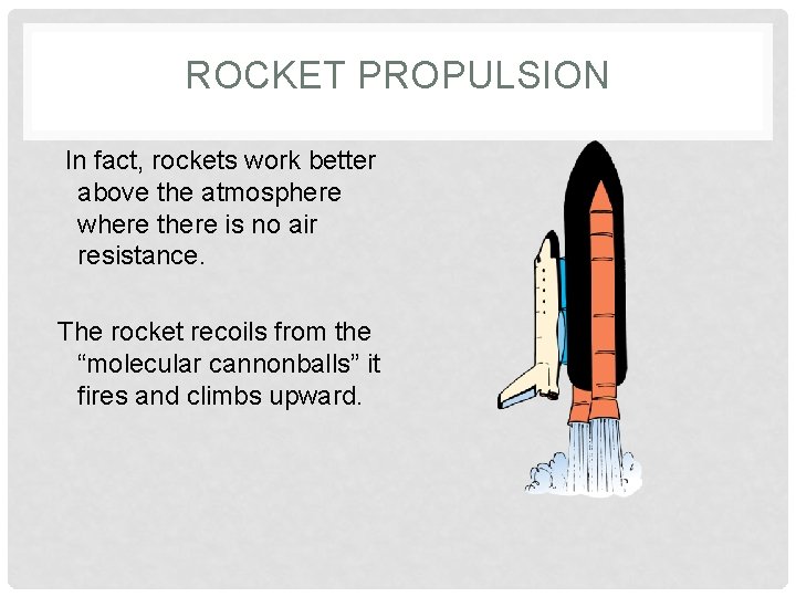ROCKET PROPULSION In fact, rockets work better above the atmosphere where there is no
