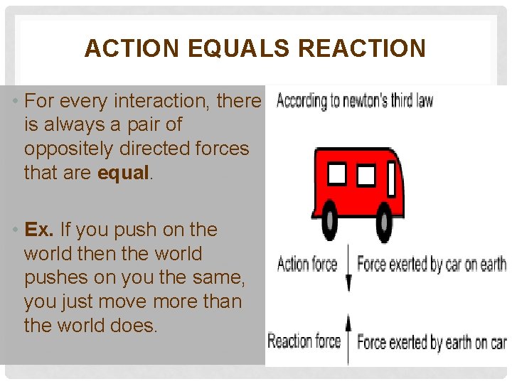 ACTION EQUALS REACTION • For every interaction, there is always a pair of oppositely