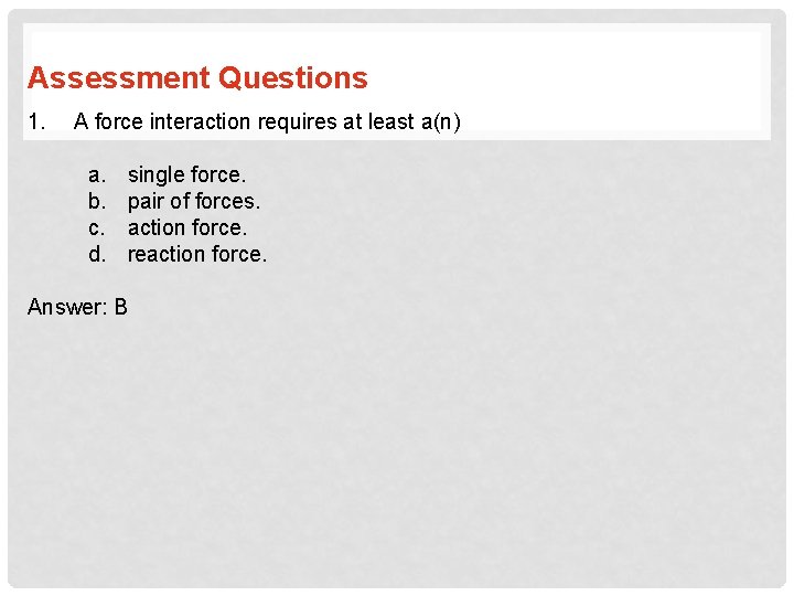 Assessment Questions 1. A force interaction requires at least a(n) a. b. c. d.