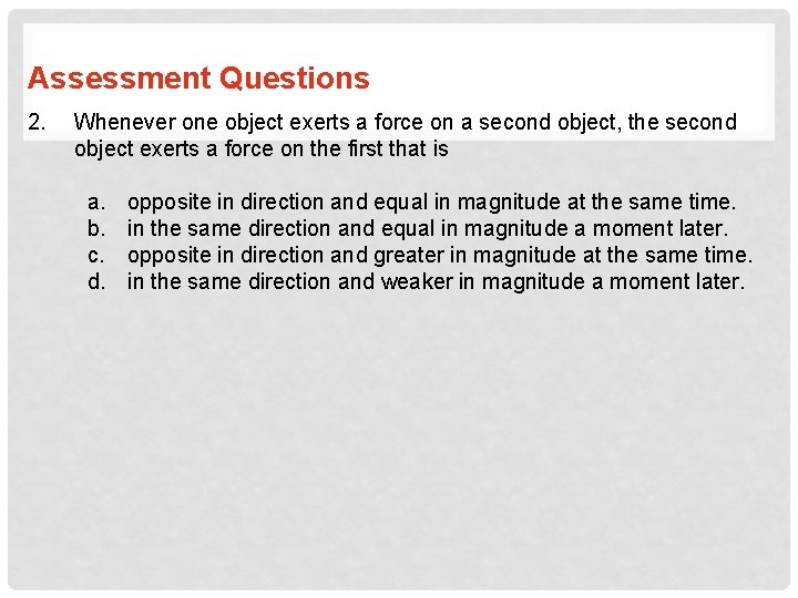 Assessment Questions 2. Whenever one object exerts a force on a second object, the