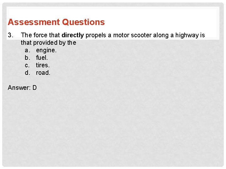 Assessment Questions 3. The force that directly propels a motor scooter along a highway