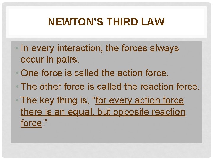 NEWTON’S THIRD LAW • In every interaction, the forces always occur in pairs. •