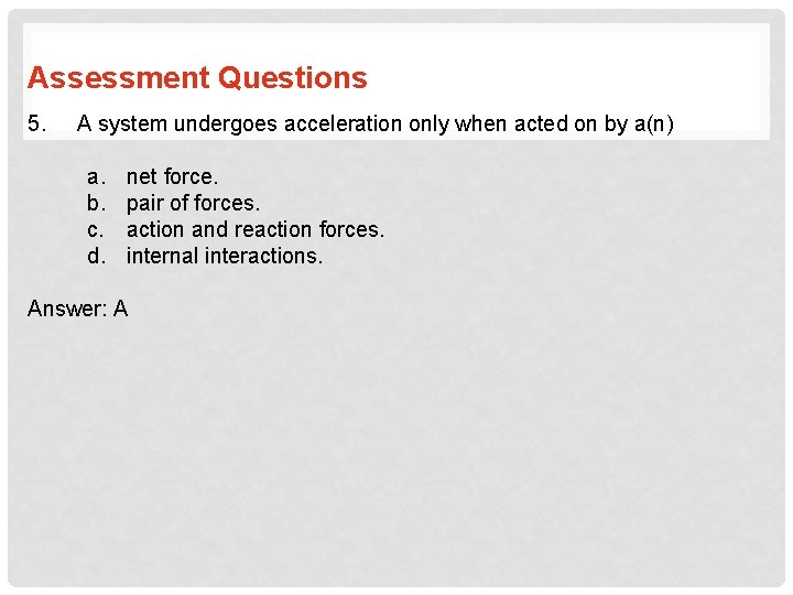 Assessment Questions 5. A system undergoes acceleration only when acted on by a(n) a.