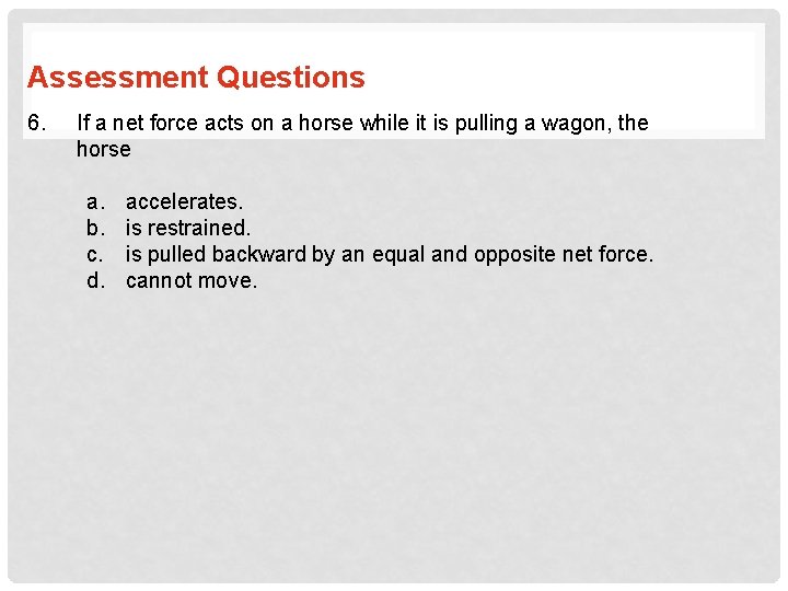 Assessment Questions 6. If a net force acts on a horse while it is