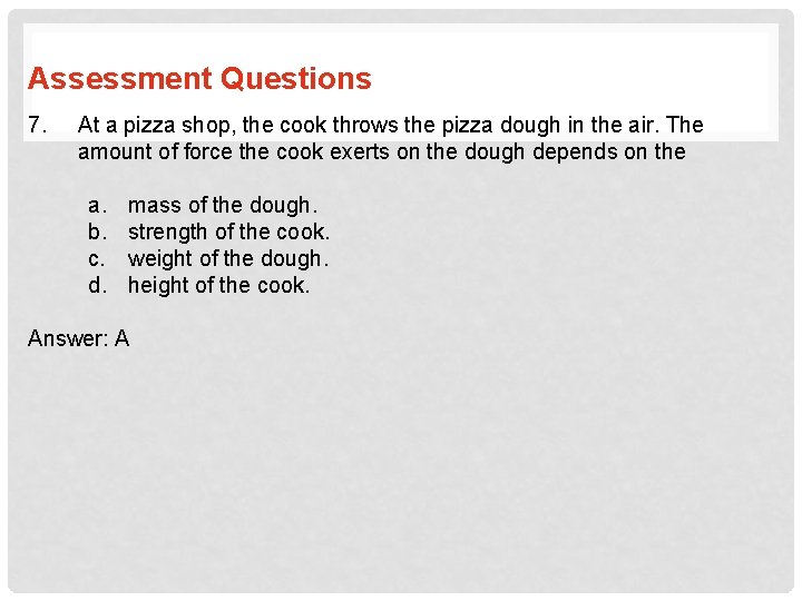 Assessment Questions 7. At a pizza shop, the cook throws the pizza dough in