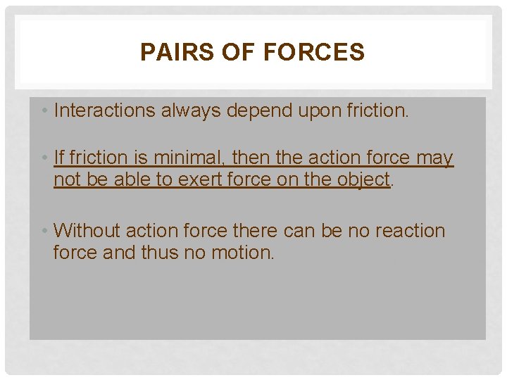PAIRS OF FORCES • Interactions always depend upon friction. • If friction is minimal,