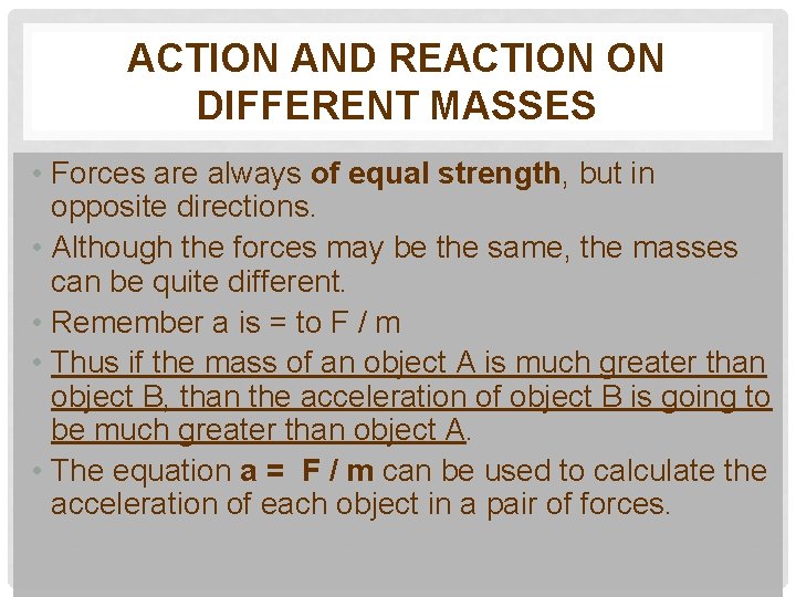 ACTION AND REACTION ON DIFFERENT MASSES • Forces are always of equal strength, but