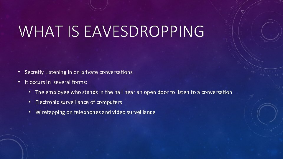 WHAT IS EAVESDROPPING • Secretly Listening in on private conversations • It occurs in